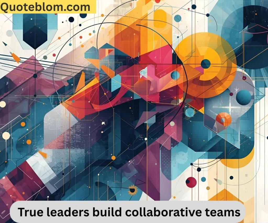 Collaboration Quotes About Leadership and Teamwork