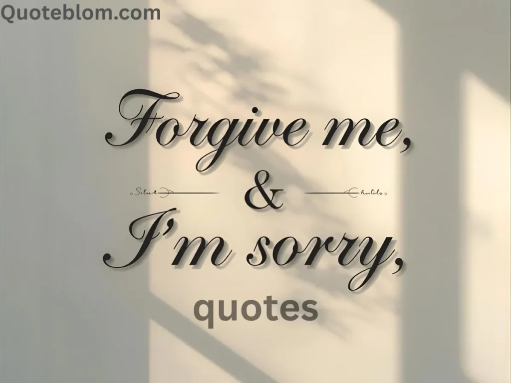 Forgive Me I'm Sorry Quotes