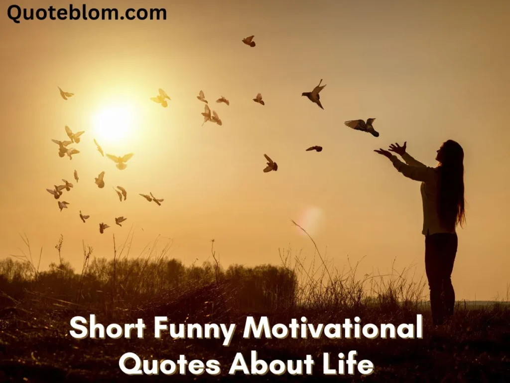 Short Funny Motivational Quotes About Life