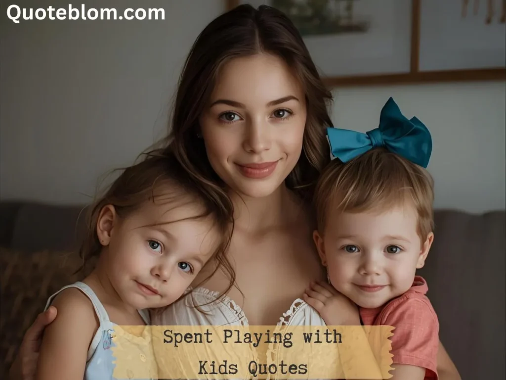 Spent Playing with Kids Quotes