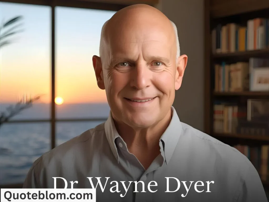 Dr Wayne Dyer Quotes