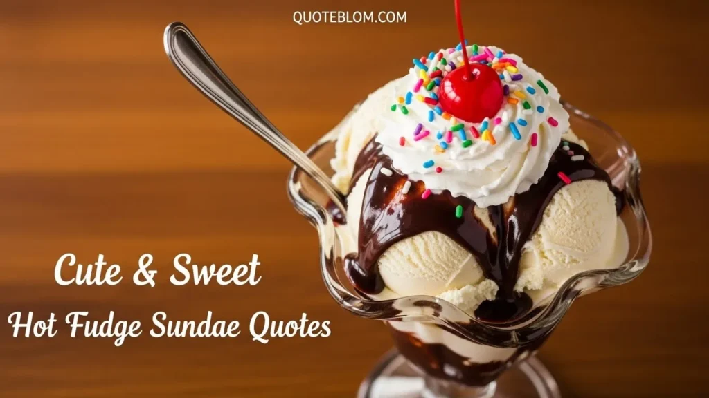  Cute & Sweet Hot Fudge Sundae Quotes