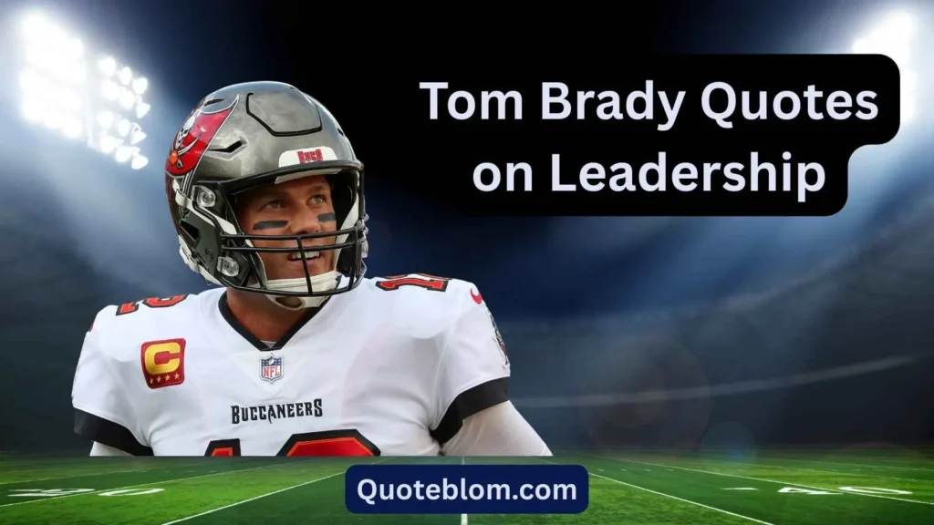Tom Brady Quotes on Leadership